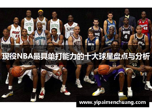 现役NBA最具单打能力的十大球星盘点与分析