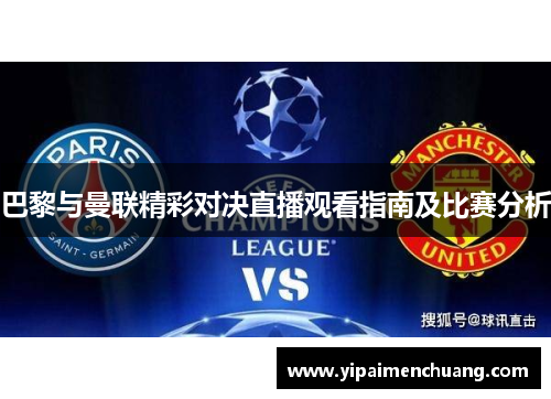 巴黎与曼联精彩对决直播观看指南及比赛分析
